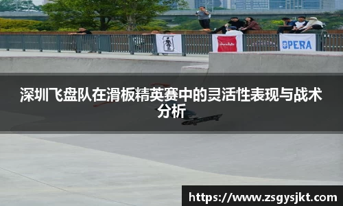 深圳飞盘队在滑板精英赛中的灵活性表现与战术分析